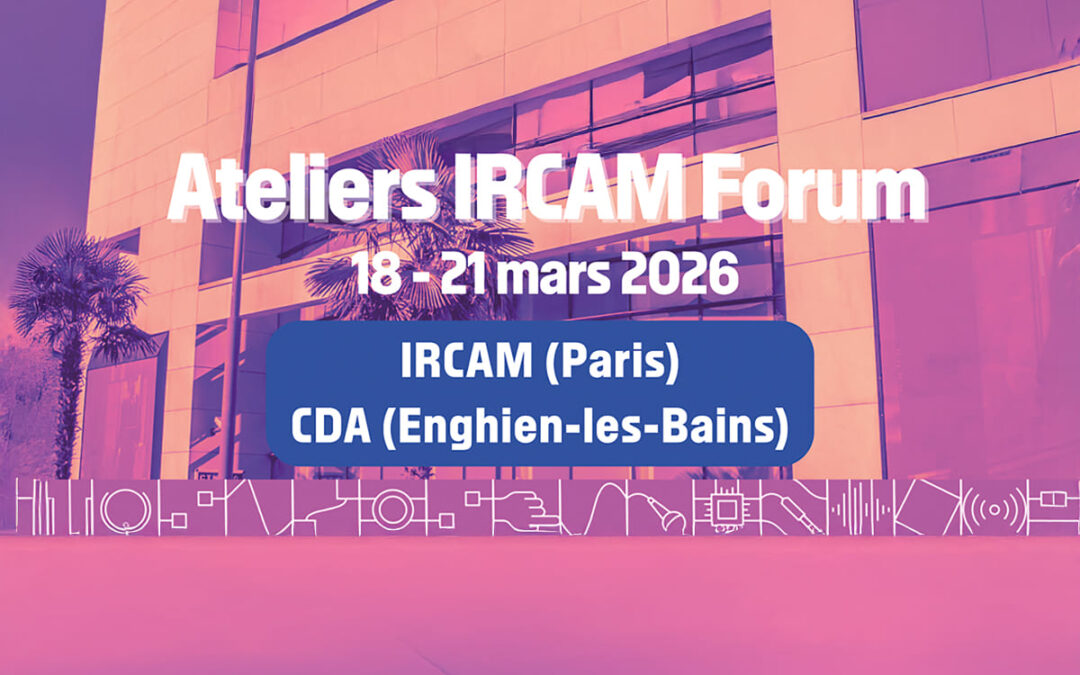 Les Ateliers Ircam Forum du 18 au 21 mars 2026